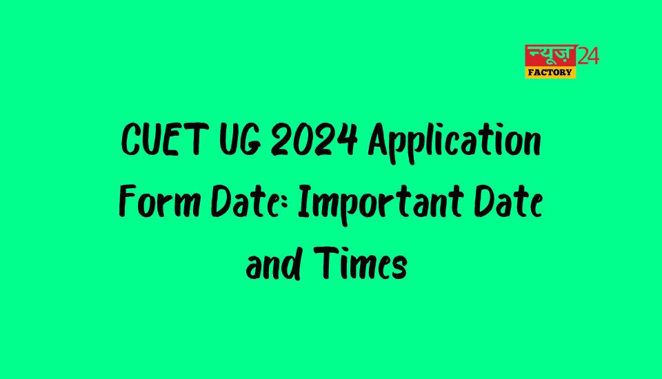 CUET UG 2024 Application Form Date 